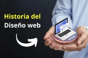La historia del diseño web: Desde los primeros sitios hasta la era moderna de la web